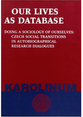 kniha Our lives as database doing a sociology of ourselves: Czech social transitions in autobiographical research dialogues, Karolinum  2000