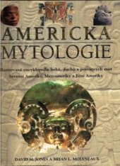 kniha Americká mytologie ilustrovaná encyklopedie bohů, duchů a posvátných míst Severní Ameriky, Mezoameriky a Jižní Ameriky, Rebo 2002