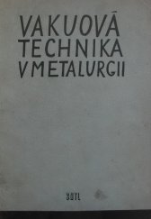 kniha Vakuová technika v metalurgii [Sborník referátů] : Určeno technikům a inž. v hutnictví, slévárenství, strojírenství a elektrotechnice, SNTL 1957