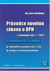 kniha Průvodce novelou zákona o DPH s účinností od 1.1.2012 : s komentářem a příklady : výklad DPH ve stavebnictví od 1.1.2012, příklady a vzory daňových dokladů, 1. VOX 2012