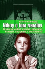 kniha Nikdy o tom nemluv skutečný příběh dětství zničeného krutostí, strachem a lhostejností, Jota 2006