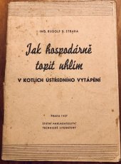 kniha Jak hospodárně topit uhlím v kotlích na koks ústředního vytápění Určeno topičům ústř. vytápění, SNTL 1955