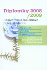 kniha Diplomky 2008/2009 bakalářské a diplomové práce studentů : Fakulta umění a designu Univerzity Jana Evangelisty Purkyně v Ústí nad Labem, Univerzita Jana Evangelisty Purkyně, Fakulta umění a designu 2009