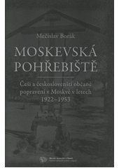 kniha Moskevská pohřebiště. Češi a českoslovenští občané popravení v Moskvě v letech 1922-1953, Slezská universita v Opavě 2013