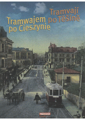 kniha Tramvají po Těšíně = Tramwajem po Cieszynie = Těšín by tram = Mit der Straßenbahn durch Teschen, Regio ve spolupráci s Muzeem Śląska Cieszynskiego v Cieszynie a občanským sdružením Ducatus Teschinensis 2008