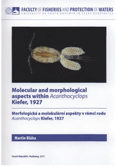 kniha Molecular and morphological aspects within Acanthocyclops Kiefer, 1927 = Morfologické a molekulární aspekty v rámci rodu Acanthocyclops Kiefer, 1927, University of South Bohemia České Budějovice, Faculty of Fisheries and Protection of Waters 2011