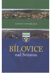 kniha Bílovice nad Svitavou kapitoly z historie obce, Pro Obecní úřad v Bílovicích nad Svitavou vydala Tiskárna Didot 2012