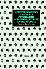 kniha Nejnovější objevy a aplikace psychiatrie a kriminalistické antropologie, Academia 2017