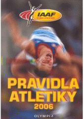 kniha Pravidla atletiky 2006 pravidla IAAF ve znění příručky HANDBOOK 2006-2007 doplněná o ustanovení, platná pouze pro soutěže na území České republiky : schváleno Výborem ČAS, Olympia 2006