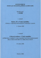 kniha Rusko, EU a Česká republika (diskuse o vzájemných ekonomických a politických vztazích) : 1. seminář, 11. března 2008 ; Církevní restituce v České republice : (je Ďábel skrytý v detailech? Co bude s katedrálou? Jsou církevní nároky konečné? Jaký je vztah ke konkordátu? Je to odluka s, Fontes Rerum, družstvo pro ekonomická, politická a sociální studia 2008