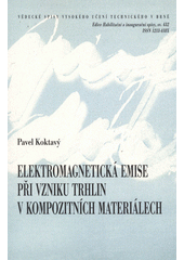 kniha Elektromagnetická emise při vzniku trhlin v kompozitních materiálech = Elektromagnetic [i.e. electromagnetic] emission during cracks generation in composite materials : teze přednášky k profesorskému jmenovacímu řízení v oboru Elektrotechnická a elektronická technologie, VUTIUM 2012