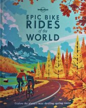 kniha Epic Bike Rides of the World, Lonely Planet 2016