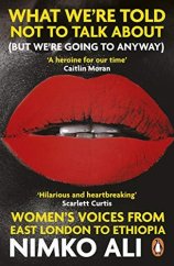 kniha What We’re Told Not to Talk About (But We’re Going to Anyway)  Women’s Voices from East London to Ethiopia, Penguin Books 2020