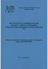 kniha Revitalizace vodního systému krajiny a měst zatíženého významnými antropogenními změnami 2011 : sborník závěrečného vědeckého semináře k výzkumnému záměru MSM6840770002, České vysoké učení technické 2011