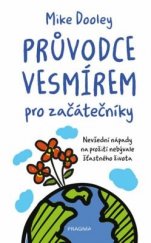 kniha Průvodce vesmírem pro začátečníky Nevšední nápady na prožití nebývale šťastného života, Pragma 2020