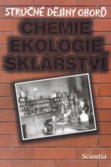 kniha Stručné dějiny oborů. Chemie, ekologie, sklářství - Chemie, ekologie, sklářství, Scientia 2001