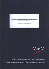 kniha Strategie dlouhodobě nezaměstnaných vstupní analýza problému : (původní, rozšířená verze), VÚPSV, výzkumné centrum Brno 2008