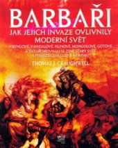 kniha Barbaři jak jejich invaze ovlivnily moderní svět : Vikingové, Vandalové, Hunové, Mongolové, Gótové a Tataři srovnali se zemí starý svět a položili základy k novému, Fortuna Libri 2009