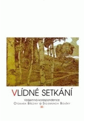 kniha Vlídné setkání vzájemná korespondence Otokara Březiny a Sigismunda Boušky, Votobia 1996