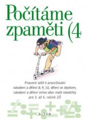 kniha Počítáme zpaměti 4 pracovní sešit k procvičování násobení a dělení 8, 9, 10, dělení se zbytkem, násobení a dělení mimo obor malé násobilky pro 3. až 5. ročník ZŠ, Alter 2010