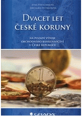 kniha Dvacet let české koruny na pozadí vývoje obchodního bankovnictví v České republice, Grada 2013