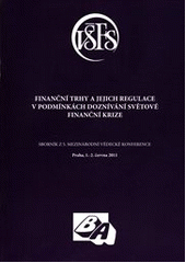kniha Finanční trhy a jejich regulace v podmínkách doznívání světové finanční krize sborník z 5. mezinárodní vědecké konference : Praha, 1.-2. června 2011, Vysoká škola finanční a správní 2011