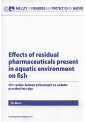 kniha Effects of residual pharmaceuticals present in aquatic environment on fish = Vliv reziduí farmak přítomných ve vodním prostředí na ryby, University of South Bohemia České Budějovice, Faculty of Fisheries and Protection of Waters 2011