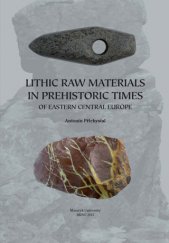 kniha Lithic raw materials in prehistoric times of eastern Central Europe, Masarykova univerzita 2014