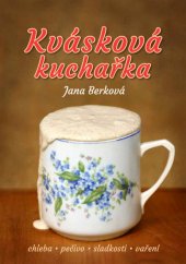 kniha Kvásková kuchařka Chleba - pečivo - sladkosti - vaření, Jana Berková - Elisa 2015