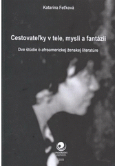 kniha Cestovateľky v tele, mysli a fantázii dve štúdie o afroamerickej ženskej literatúre, Ostravská univerzita v Ostravě 2009