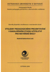 kniha Výsledky pedagogického projektování v bakalářském studiu učitelství pro mateřské školy sborník příspěvků z absolventské konference s mezinárodní účastí studijního oboru Učitelství pro mateřské školy : 16.6.2009, Ostravská univerzita, Pedagogická fakulta, katedra pedagogiky primárního a alternativního vzdělávání 2009