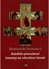 kniha Ekumenické konsensy. I, - Katolicko-pravoslavné konsensy na celosvětové úrovni, Refugium Velehrad-Roma 2001