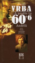 kniha -a prošlo tu 60+6 Andělů texty, básně, vzpomínky, poznámky, HAK 1998