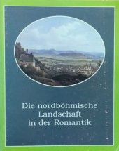 kniha Die nordböhmische Landschaft in der Romantik Gemälde, Zeichnungen, Graphik : aus den Sammlungen nordböhmischer Museen und Galerien : [9. Juli bis 3. Oktober 1994, Sonderausstellung im Stadtmuseum Dresden, Albis international 1994