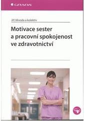 kniha Motivace sester a pracovní spokojenost ve zdravotnictví, Grada 2013