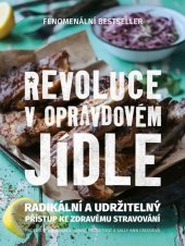 kniha Revoluce v opravdovém jídle Radikální a udržitelný přístup ke zdravému stravování, Publixing 2018