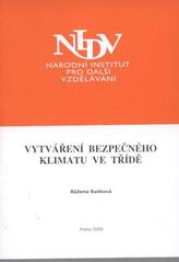 kniha Vytváření bezpečného klimatu ve třídě závěrečná práce "studium Koordinátor školního vzdělávacího programu" : období od 4. října 2006 do 16. dubna 2007, Národní institut pro další vzdělávání 2008