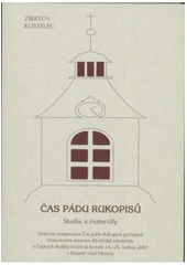 kniha Čas pádu Rukopisů studie a materiály : [z vědeckého sympozia ... pořádaného Historickým ústavem Jihočeské univerzity v Českých Budějovicích a konaného ve dnech 24.-25. května 2003 v Kostelci nad Vltavou v rámci druhého ročníku Zíbrtova Kostelce, Jihočeská univerzita, Historický ústav ve spolupráci s Novou tiskárnou Pelhřimov 2004