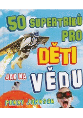 kniha 50 supertriků pro děti jak na vědu, Fortuna Libri 2012