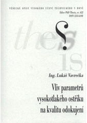 kniha Vliv parametrů vysokotlakého ostřiku na kvalitu odokujení = Effect of high pressure water beam parameters on quality of descaled surface : zkrácená verze Ph.D. Thesis, Vysoké učení technické v Brně 2011