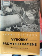 kniha Výrobky průmyslu kamene Příručka pro spotřebitele : Určeno ... architektům, stavitelům, staveb. technikům ... studujícím prům. a odb. škol, SNTL 1954