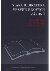 kniha Stará judikatura ve světle nových zákonů, Iuridicum Olomoucense ve spolupráci s Právnickou fakultou Univerzity Palackého v Olomouci 2012