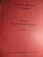 kniha Průvodce po archivních fondech. Sv. 4, - Státní archiv v Opavě., Archivní správa Ministerstva vnitra 1961