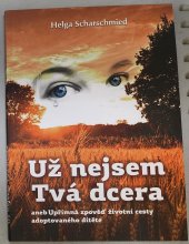 kniha Už nejsem Tvá dcera Upřímná zpověď životní cesty adoptovaného dítěte, vlastním nákladem 2013