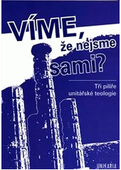 kniha Víme, že nejsme sami? tři pilíře unitářské teologie, Unitaria 2011