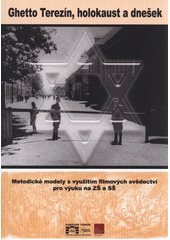 kniha Ghetto Terezín, holokaust a dnešek metodické modely s využitím filmových svědectví pro výuku na ZŠ a SŠ, Památník Terezín 2009