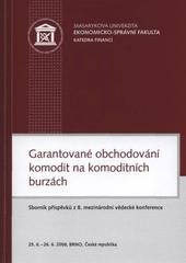 kniha Garantované obchodování komodit na komoditních burzách sborník příspěvků z 8. mezinárodní vědecké konference : Brno 25.6.–26.6.2008, Česká republika, Masarykova univerzita 2008