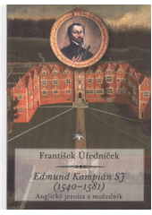 kniha Edmund Kampián SJ (1540-1581) anglický jezuita a mučedník, Refugium Velehrad-Roma 2011