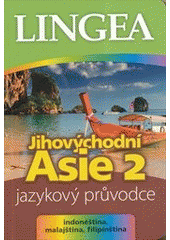 kniha Jihovýchodní Asie 2 jazykový průvodce : [indonéština, malajština, filipínština, Lingea 2013