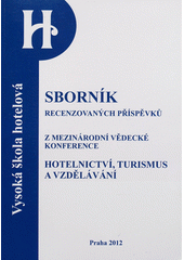 kniha Hotelnictví, turismus a vzdělávání inovace a kvalita služeb : 4. ročník : sborník mezinárodní vědecké konference, Vysoká škola hotelová v Praze 8 2012